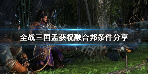 全战三国孟获怎么和祝融结婚 全战三国孟获怎么跟祝融