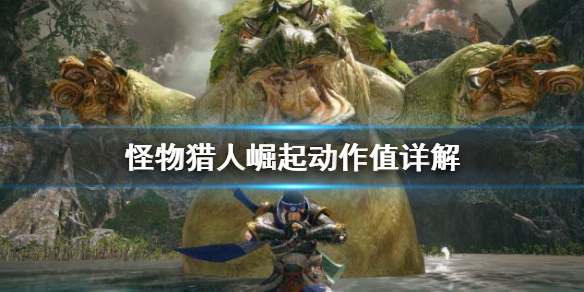 怪物猎人崛起动作值是什么 怪物猎人崛起操作表