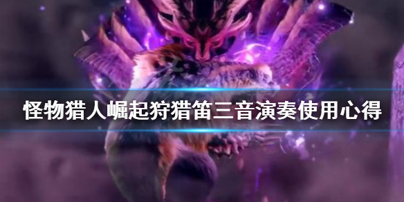 怪物猎人崛起狩猎笛三音演奏怎么用 怪物猎人崛起狩猎笛音符