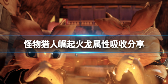 怪物猎人崛起火龙怎么打（怪猎崛起 火龙）
