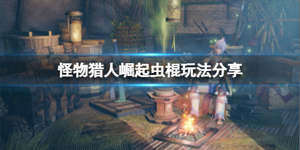 怪物猎人崛起虫棍厉害吗 怪物猎人崛起虫棍强吗