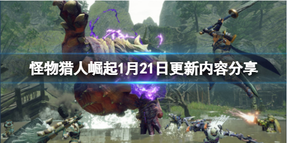 怪物猎人崛起1月21日更新了什么 怪物猎人崛起1.1.2更新内容