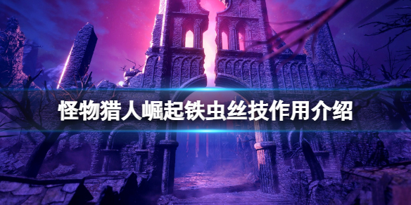 怪物猎人崛起铁虫丝技有什么用（怪猎崛起铁虫丝技强化）