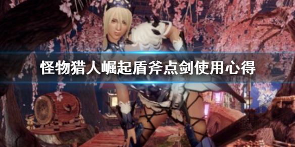 怪物猎人崛起盾斧点剑有什么用（怪物猎人崛起盾斧武器图鉴）