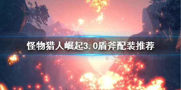 怪物猎人崛起3.0盾斧好用吗（怪物猎人 崛起 盾斧推荐）