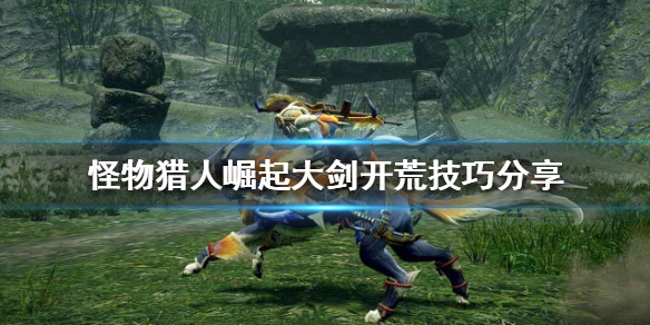 怪物猎人崛起大剑怎么玩 怪物猎人崛起大剑玩法