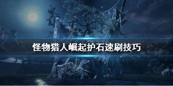 怪物猎人崛起怎么刷护石 怪物猎人崛起刷护石技巧