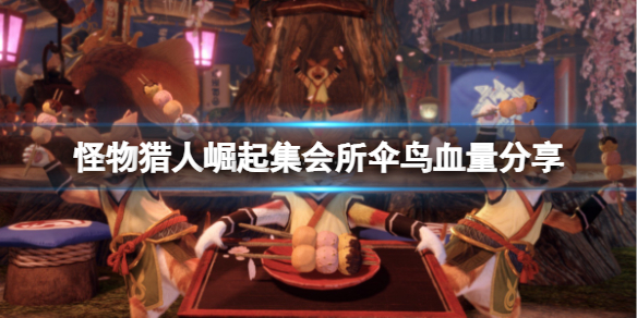怪物猎人崛起集会所伞鸟有多少血 怪猎崛起 伞鸟