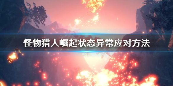 怪物猎人崛起状态异常是什么 怪物猎人崛起 状态异常