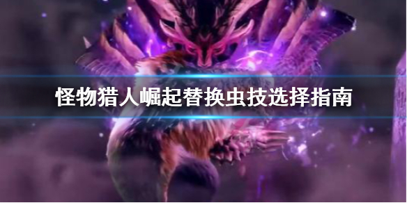怪物猎人崛起替换虫技怎么选（怪猎崛起替换技怎么用）