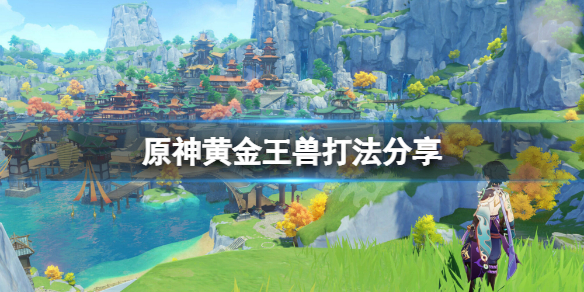 原神黄金王兽怎么打（原神黄金王兽怎么打 黄金王兽打法攻略）