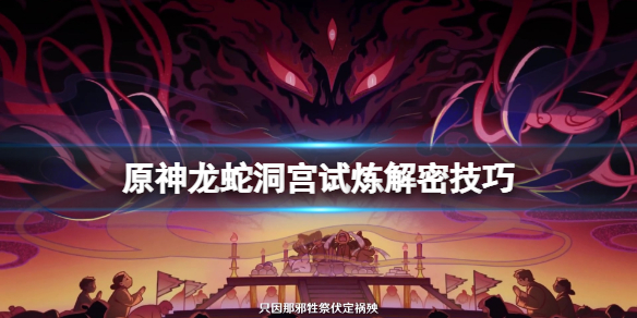 原神龙蛇洞宫试炼解密技巧（原神龙蛇之首镇物）