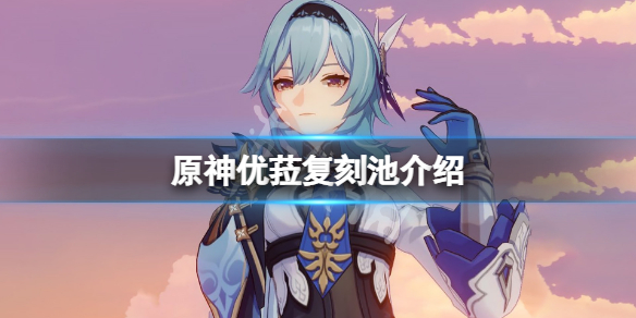 原神优菈复刻什么时候开 优菈复刻预测