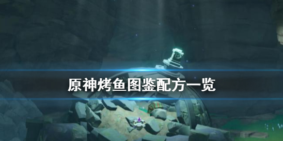 原神烤鱼图鉴配方一览 元神烤鱼