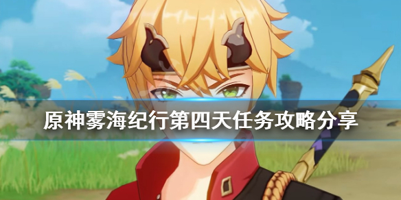 原神雾海纪行第四天任务攻略分享（元神雾海纪行）
