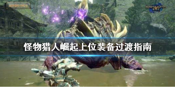 怪物猎人崛起上位装怎么过渡 怪猎崛起上位武器怎么解锁