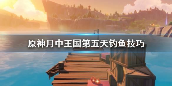 原神月中王国第五天怎么钓鱼 原神月中王国活动鱼饵在哪