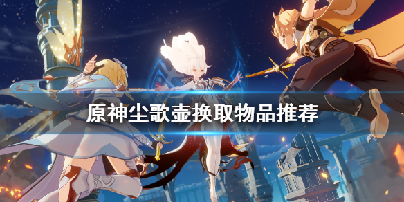 原神尘歌壶换什么好 原神尘歌壶能换什么