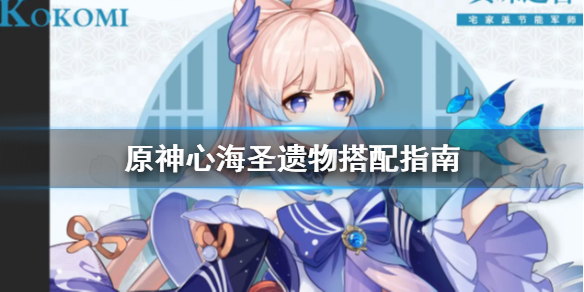 原神心海圣遗物怎么搭配 原神心海圣遗物搭配词条