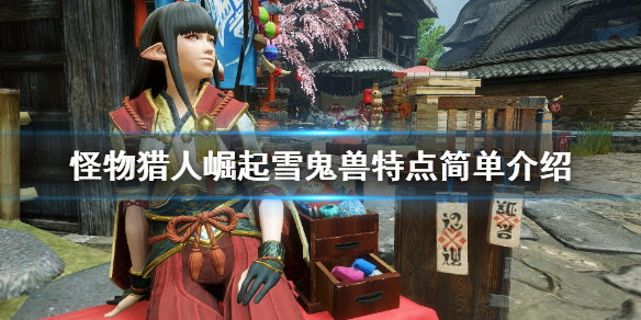 怪物猎人崛起雪鬼兽特点简单介绍（怪猎崛起雪鬼兽弱）