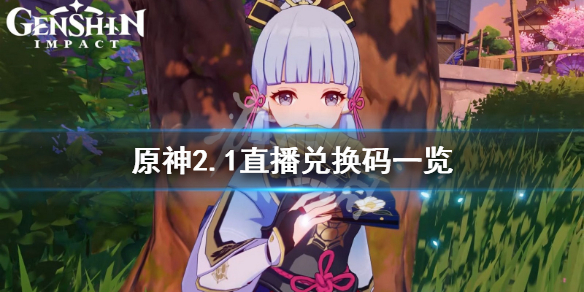 原神2.1直播兑换码是什么 原神2.1直播兑换码截止时间