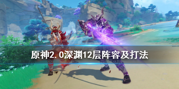 原神2.0深渊12层阵容及打法 原神2.1深渊12-1