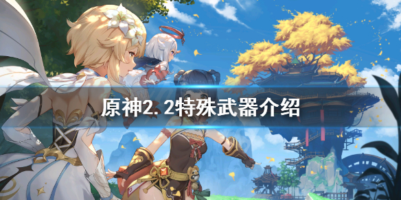 原神2.2特殊武器是什么 原神 特殊武器