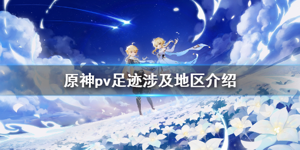 原神pv足迹涉及几个地区（原神官方pv足迹）