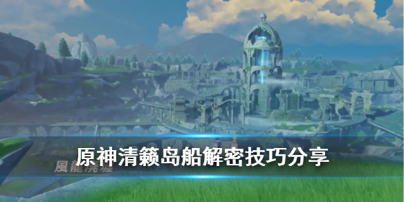 原神清籁岛船底怎么解密 原神清籁岛沉船解谜