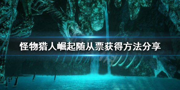 怪物猎人崛起随从票怎么刷（怪猎崛起 随从票）