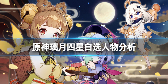 原神璃月四星自选选什么好（璃月四星自选什么时候）