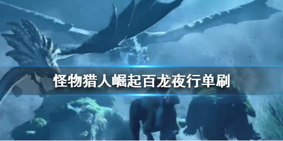 怪物猎人崛起百龙夜行怎么单刷