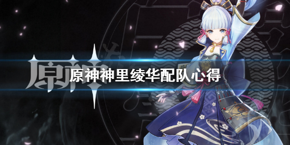 原神神里绫华怎么配队 原神神里绫华队伍配置