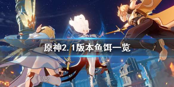 原神2.1鱼饵有哪些（元神2.1钓鱼位置）