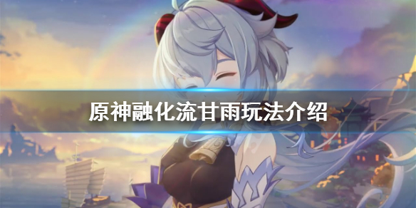 原神融化流甘雨怎么玩 融化流甘雨打法