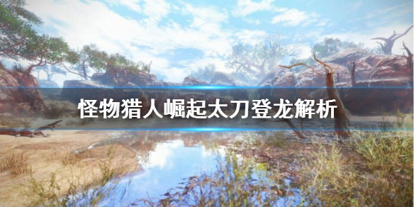怪物猎人崛起太刀登龙好用吗 怪猎崛起 太刀 登龙