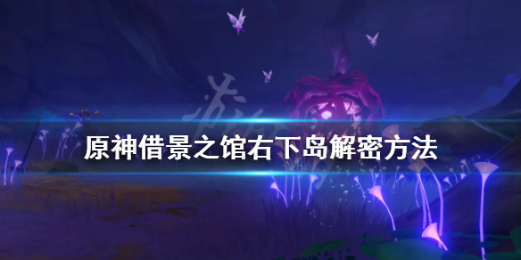原神借景之馆右下角岛屿怎么解密（原神借景之馆旁边小岛解谜）