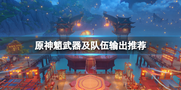 原神魈武器及队伍输出推荐（原神魈武器高清图片）