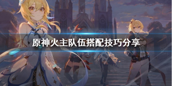 原神火主怎么配队 元神火主