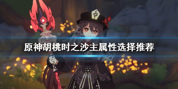 原神胡桃精通沙还是生命沙（原神胡桃用生命沙漏还是攻击沙漏）
