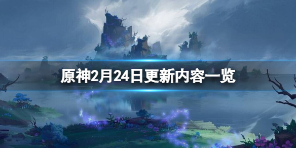 原神2月24日更新了什么（原神2月24日更新了什么任务）