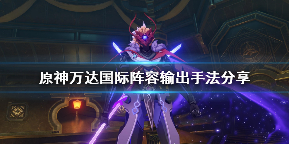 原神万达国际怎么输出（原神万达国际怎么配）