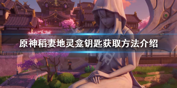 原神稻妻地灵龛钥匙获取方法（稻妻地灵龛之钥获取方式）
