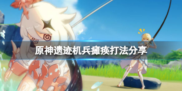 原神遗迹机兵如何瘫痪 原神 遗迹机兵