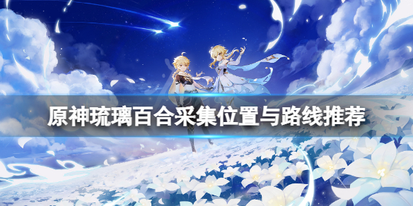 原神琉璃百合采集点在哪 元神琉璃百合在哪里采摘