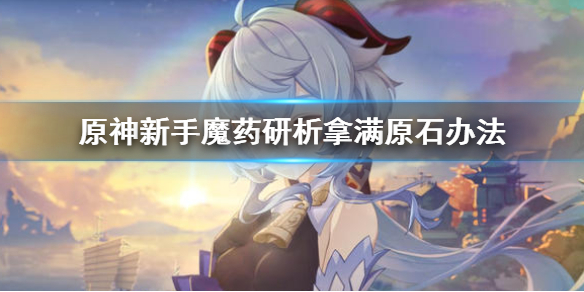 原神魔药研析怎么拿满原石 魔药原材料