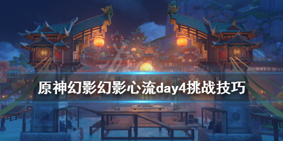 原神幻影心流活动第四天怎么玩 幻影心流原石