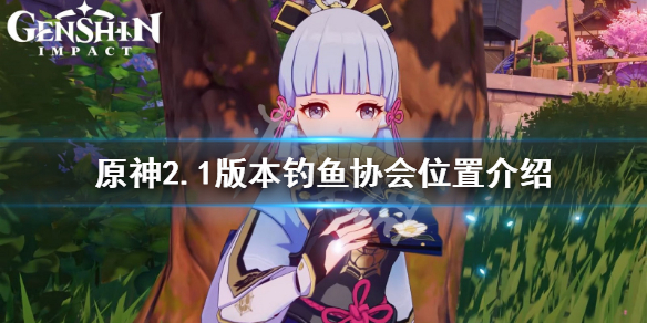 原神2.1钓鱼协会在哪 原神钓鱼协会鱼竿