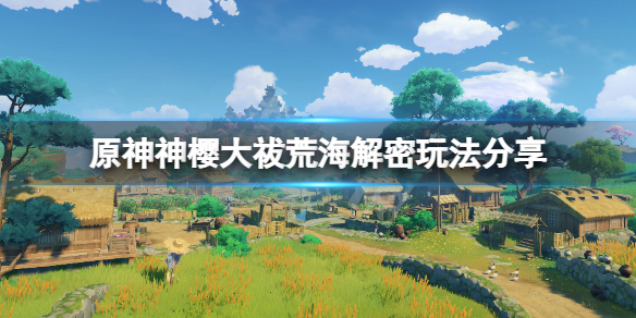 原神神樱大祓荒海解密怎么玩（原神神樱大祓荒海怎么出去）