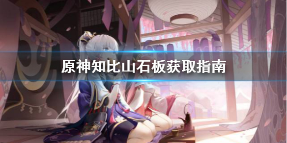 原神知比山石板怎么获得 知比山石板在哪